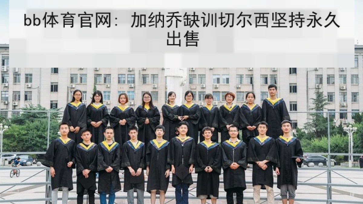 bb体育官网: 加纳乔缺训切尔西坚持永久出售 bb体育官网: 加纳乔缺训切尔西坚持永久出售